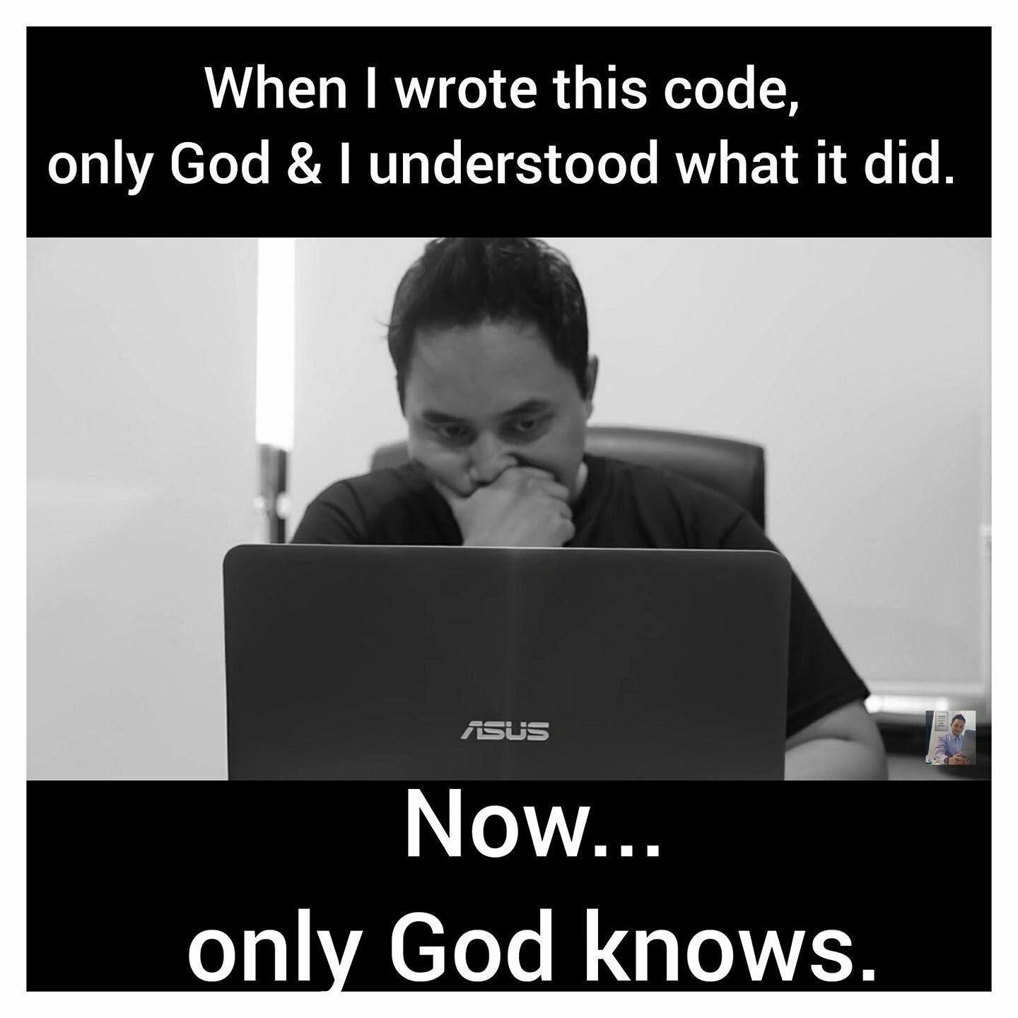When I wrote this code, only God & I understood what it did